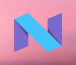Android N : la version finale de la Developer Preview est là